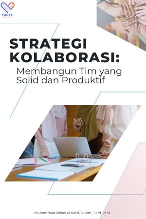Strategi Kolaborasi Membangun Tim Yang Solid dan Produktif