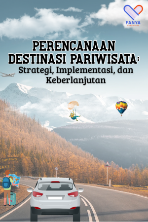 Perencanaan Destinasi Pariwisata: Strategi, Implementasi, dan Keberlanjutan